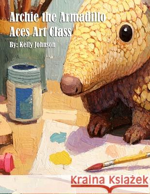 Archie the Armadillo Aces Art Class Kelly Johnson 9781088188194 Marick Booster - książka