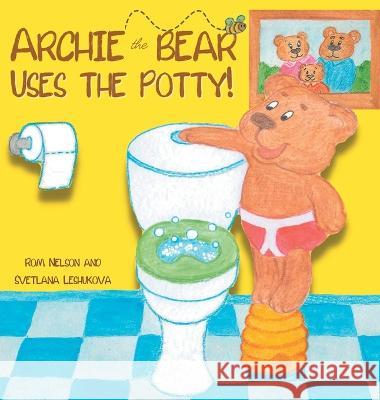 Archie the Bear Uses the Potty: Toilet Training For Toddlers Cute Step by Step Rhyming Storyline Including Beautiful Hand Drawn Illustrations Rom Nelson Svetlana Leshukova  9781922664518 Life-Graduate - książka