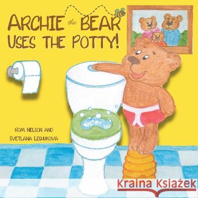 Archie the Bear Uses the Potty: Toilet Training For Toddlers Cute Step by Step Rhyming Storyline Including Beautiful Hand Drawn Illustrations. Rom Nelson Svetlana Leshukova  9781922664525 Life-Graduate - książka