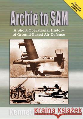 Archie to Sam: A Short Operational History of Ground-Based Air Defense (Revised and Updated Edition) Werrell, Kenneth R. 9781780399751 Military Bookshop - książka