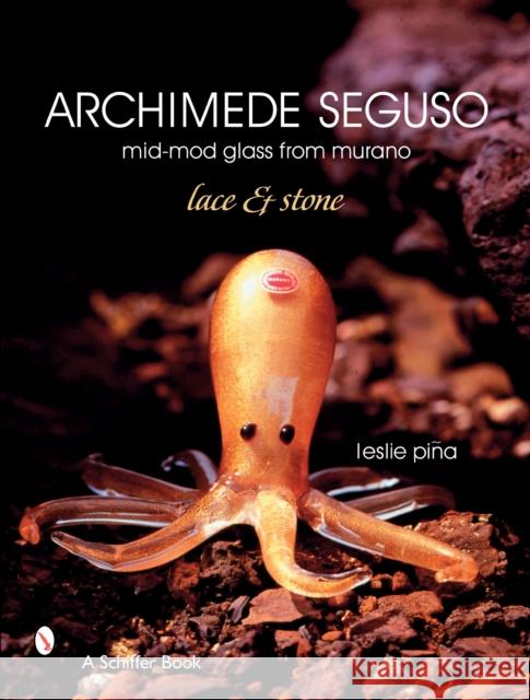 Archimede Seguso: Mid-Mod Glass from Murano: Lace & Stone Piña, Leslie 9780764326615 Schiffer Publishing - książka