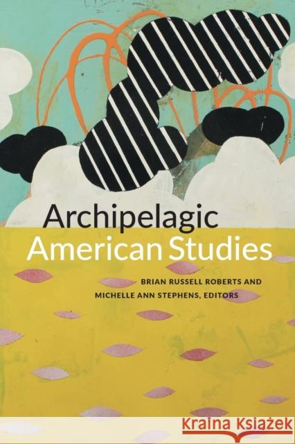 Archipelagic American Studies Brian Russell Roberts Michelle Ann Stephens 9780822363460 Duke University Press - książka