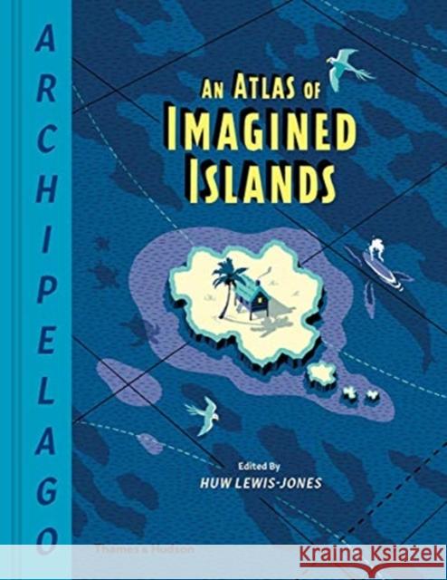 Archipelago: An Atlas of Imagined Islands Lewis-Jones Huw 9780500022566 Thames & Hudson Ltd - książka