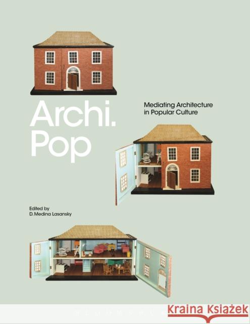 Archi.Pop: Mediating Architecture in Popular Culture Lasansky, D. Medina 9781472522542 Bloomsbury Academic - książka