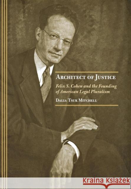 Architect of Justice: Felix S. Cohen and the Founding of American Legal Pluralism Tsuk Mitchell, Dalia 9780801439568 Cornell University Press - książka