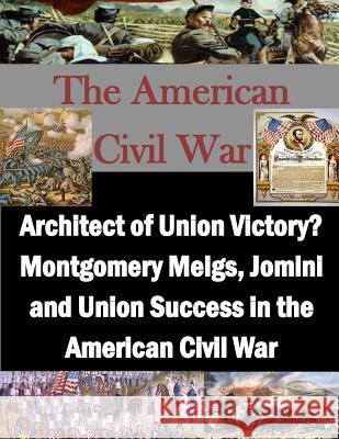 Architect of Union Victory? Montgomery Meigs, Jomini and Union Success in the American Civil War Usmc Command and Staff College           Inc Penn 9781519790132 Createspace Independent Publishing Platform - książka