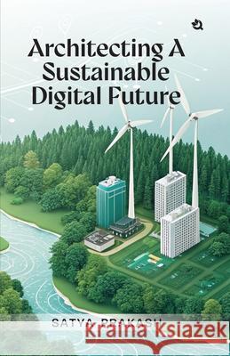 Architecting a Sustainable Digital Future Satya Prakash 9789358985603 Qurate Books - książka