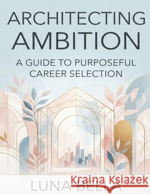 architecting ambition a guide to purposeful career selection Bella, Luna 9798172755705 Independently Published - książka