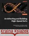 Architecting and Building High-Speed SoCs: Design, develop, and debug complex FPGA-based systems-on-chip Mounir Maaref 9781801810999 Packt Publishing