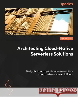Architecting Cloud-Native Serverless Solutions: Design, build, and operate serverless solutions on cloud and open source platforms Safeer Cm 9781803230085 Packt Publishing Limited - książka