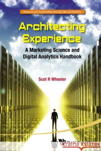 Architecting Experience: A Marketing Science and Digital Analytics Handbook Scot R. Wheeler 9789814678414 World Scientific Publishing Company - książka