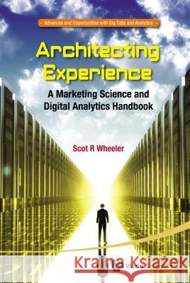 Architecting Experience: A Marketing Science and Digital Analytics Handbook Scot R. Wheeler 9789814725651 World Scientific Publishing Company - książka