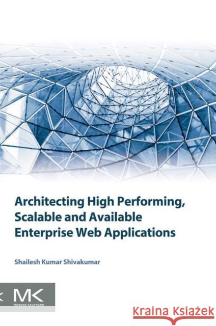 Architecting High Performing, Scalable and Available Enterprise Web Applications Shailesh Kumar Shivakumar 9780128022580 Morgan Kaufmann - książka
