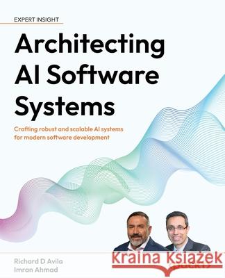 Architecting Intelligent Software: Crafting Robust and Scalable AI Systems for Modern Software Development Richard D Avila, Imran Ahmad 9781804615973 Packt Publishing Limited - książka
