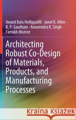 Architecting Robust Co-Design of Materials, Products, and Manufacturing Processes Anand Balu Nellippallil Janet K. Allen Bp Gautham 9783030453237 Springer - książka