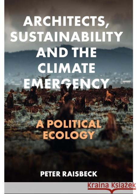 Architects, Sustainability and the Climate Emergency: A Political Ecology Raisbeck, Peter 9781803822921 Emerald Publishing Limited - książka
