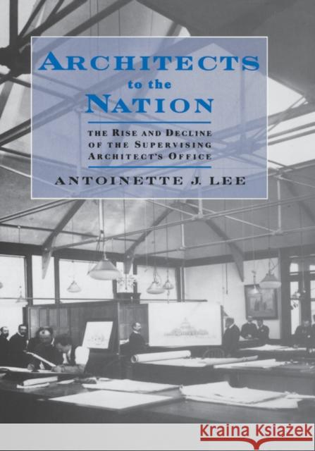 Architects to the Nation: The Rise and Decline of the Supervising Architect's Office Lee, Antoinette J. 9780195128222 Oxford University Press - książka