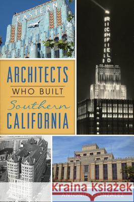 Architects Who Built Southern California Gonzalez, Antonio 9781467141833 History Press - książka