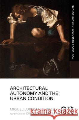 Architectural Autonomy and the Urban Condition Miguel Lopez Melendez 9781041239819 Routledge - książka