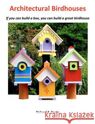 Architectural Birdhouses: If you can build a box, you can build a great birdhouse Banks, Richard T. 9781480276499 Createspace - książka