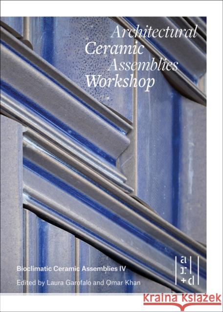 Architectural Ceramic Assemblies Workshop: Bioclimatic Ceramic Assemblies IV Omar Khan Laura Garofalo John Krouse 9781951541224 Oro Editions - książka