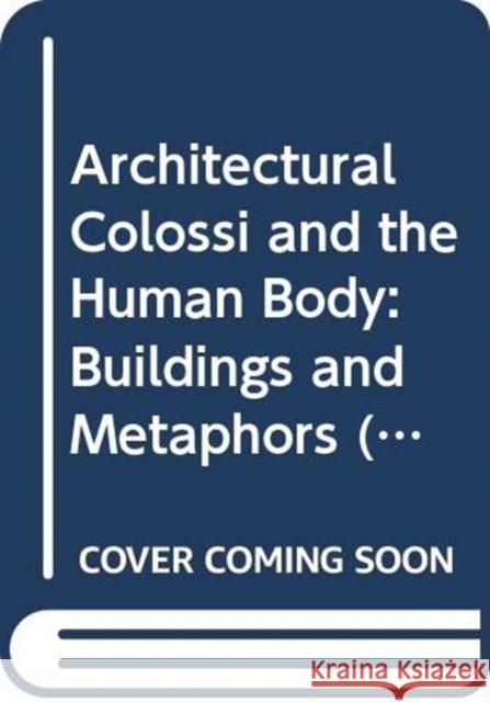 Architectural Colossi and the Human Body: Buildings and Metaphors Charalampos Politakis 9780367207922 Routledge - książka