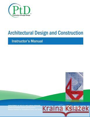 Architectural Design and Construction: Instructor's Manual Department of Health and Huma Centers for Disease Cont An National Institute Fo Safet 9781493525683 Createspace - książka