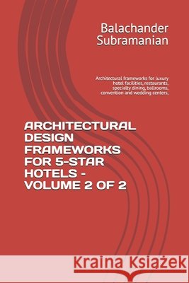 Architectural Design Frameworks for 5-Star Hotels - Volume 2 of 2: Architectural frameworks for luxury hotel facilities, restaurants, specialty dining Subramanian, Balachander 9798185543931 Independently Published - książka