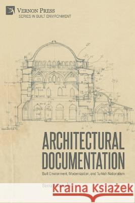 Architectural Documentation: Built Environment, Modernization, and Turkish Nationalism Serra Akboy-İlk 9781648895654 Vernon Press - książka