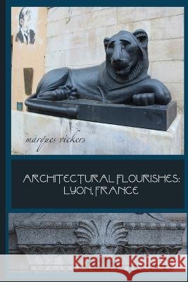 Architectural Flourishes: Lyon, France: Detailing Guide to Lyon Architecture Marques Vickers Marques Vickers  9798851331336 Independently Published - książka