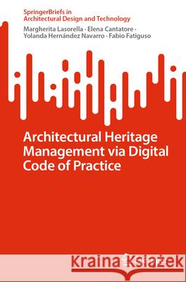 Architectural Heritage Management Via Digital Code of Practice Margherita Lasorella Elena Cantatore Yolanda Hern?ndez Navarro 9789819551057 Springer - książka