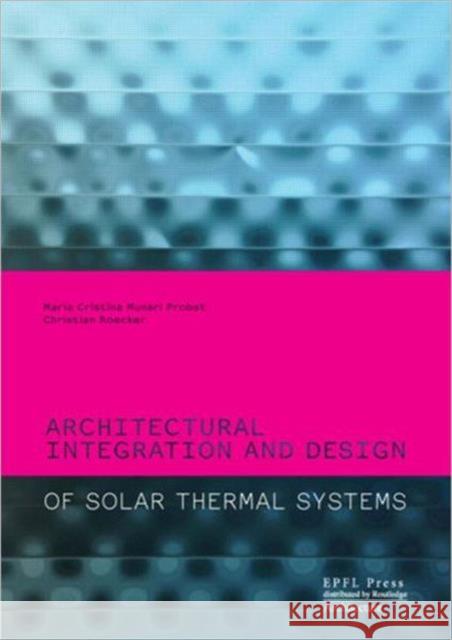 Architectural Integration and Design of Solar Thermal Systems MariaCristina MunariProbst 9780415667913  - książka