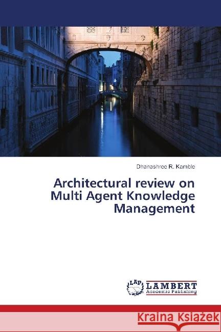 Architectural review on Multi Agent Knowledge Management Kamble, Dhanashree R. 9783659671029 LAP Lambert Academic Publishing - książka