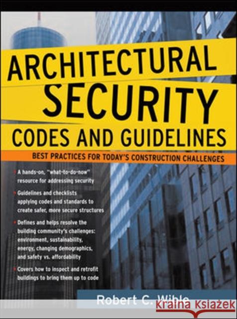 Architectural Security Codes and Guidelines: Best Practices for Today's Construction Challenges Wible, Robert 9780071460750 McGraw-Hill Professional Publishing - książka