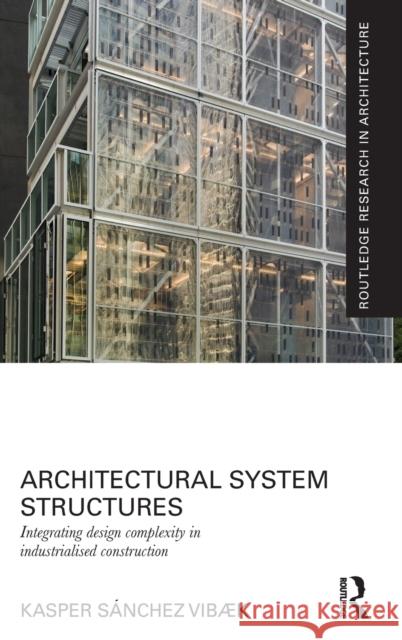Architectural System Structures: Integrating Design Complexity in Industrialised Construction Sánchez Vibæk, Kasper 9780415828543 Routledge - książka