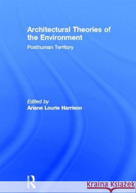 Architectural Theories of the Environment: Posthuman Territory Harrison, Ariane Lourie 9780415506182 Routledge - książka