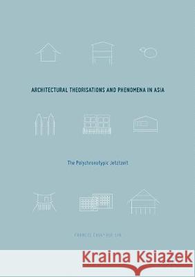 Architectural Theorisations and Phenomena in Asia: The Polychronotypic Jetztzeit Lin, Francis Chia-Hui 9783319584324 Palgrave MacMillan - książka