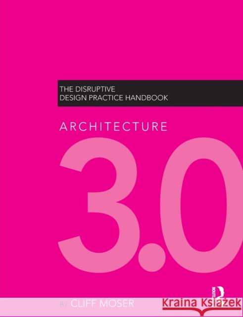 Architecture 3.0: The Disruptive Design Practice Handbook Moser, Cliff 9780415622820 Routledge - książka