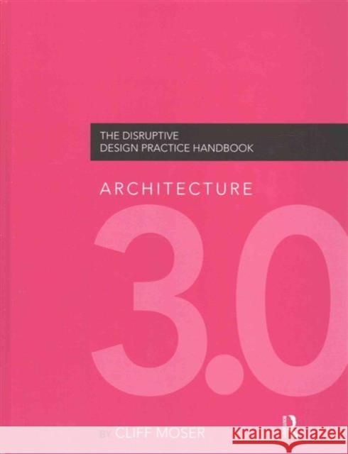 Architecture 3.0: The Disruptive Design Practice Handbook Cliff Moser 9781138143852 Routledge - książka