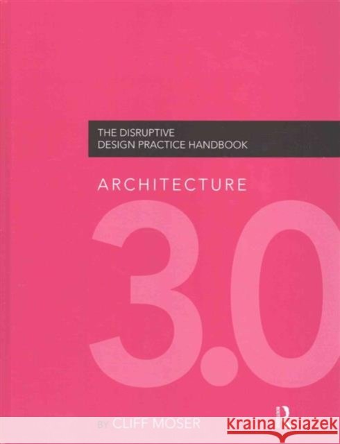 Architecture 3.0: The Disruptive Design Practice Handbook Cliff Moser 9781138143852 Routledge - książka