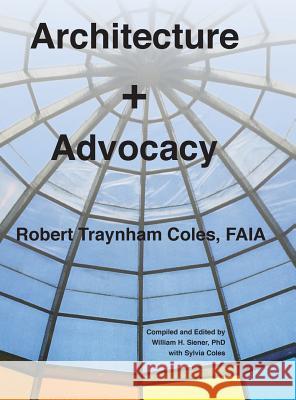 Architecture + Advocacy Robert Traynham Coles William H. Siener Sylvia Coles 9780983917021 Buffalo Arts Publishing - książka