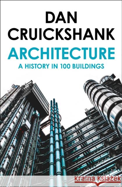 Architecture: A History in 100 Buildings Dan Cruickshank 9780007581085 HarperCollins Publishers - książka