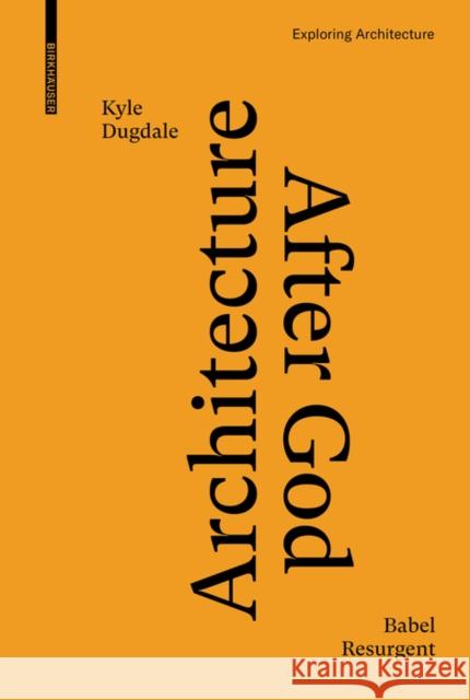 Architecture After God: Babel Resurgent Kyle Dugdale 9783035624991 Birkhauser - książka