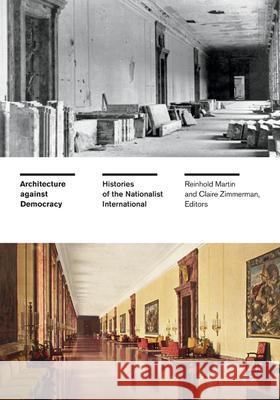 Architecture Against Democracy: Histories of the Nationalist International Reinhold Martin Claire Zimmerman 9781517916763 University of Minnesota Press - książka