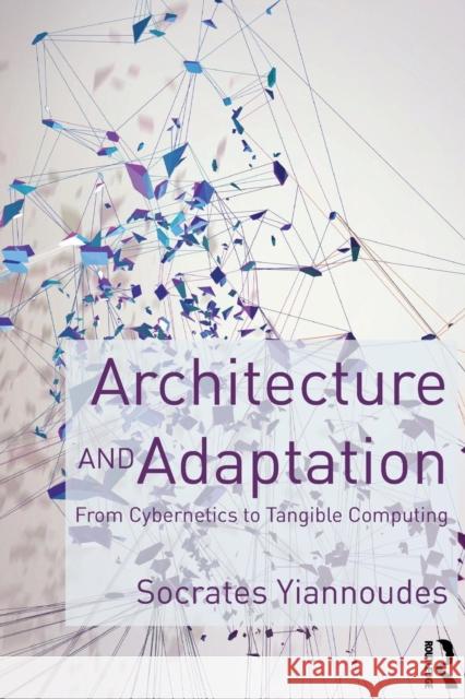 Architecture and Adaptation: From Cybernetics to Tangible Computing Socrates Yiannoudes 9781138843165 Taylor & Francis - książka