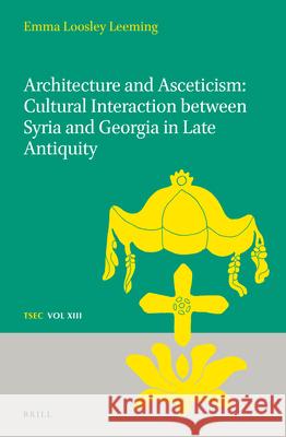 Architecture and Asceticism: Cultural Interaction Between Syria and Georgia in Late Antiquity Emma Loosle 9789004373631 Brill - książka