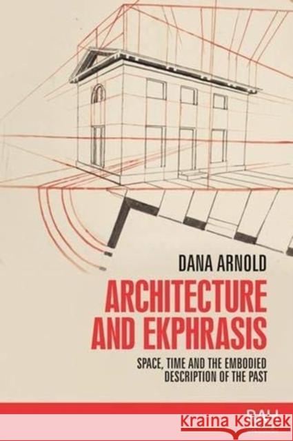 Architecture and Ekphrasis: Space, Time and the Embodied Description of the Past Dana Arnold 9780719099496 Manchester University Press - książka