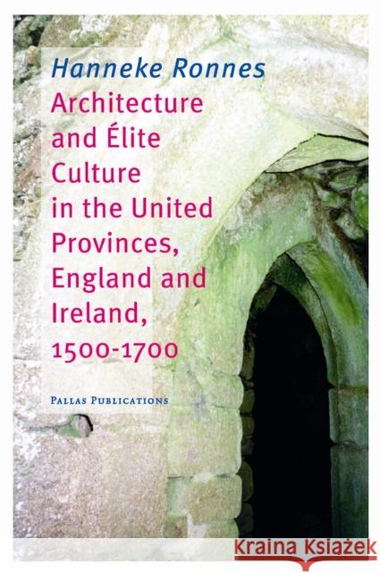 Architecture and Elite Culture in the United Provinces, England and Ireland, 1500-1700 Hanneke Ronnes 9789085553618 Amsterdam University Press - książka