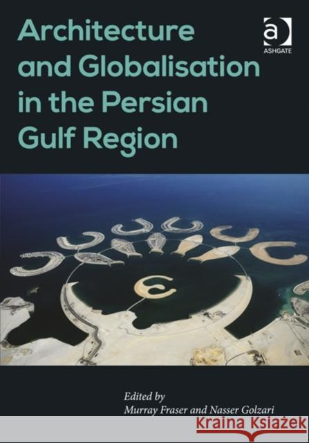 Architecture and Globalisation in the Persian Gulf Region. Edited by Murray Fraser, Nasser Golzari Golzari, Nasser 9781409443148 Ashgate Publishing Limited - książka