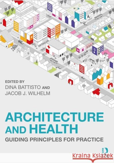 Architecture and Health: Guiding Principles for Practice Dina Battisto Jacob J. Wilhelm 9780367075224 Taylor & Francis Ltd - książka